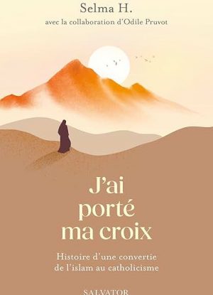 J’ai porté ma croix: Histoire d'une conversion de l'Islam au catholicisme