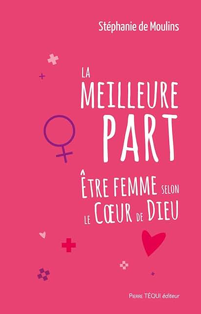La meilleur part: Être femme selon le Coeur de Dieu