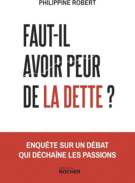Faut-il avoir peur de la dette ?: Enquête sur un débat qui déchaîne les passions
