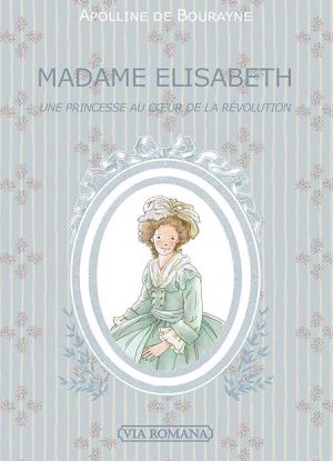 Madame Elisabeth: Une princesse au coeur de la Révolution