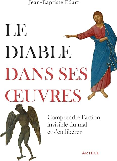 Le diable dans ses oeuvres: Comprendre l'action invisible du mal et s'en libérer