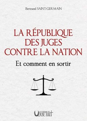 La République des juges contre la Nation. Et comment en sortir