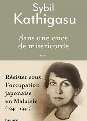 Sans une once de miséricorde: Résister sous l'occupation japonaise en Malaisie (1941-1945)