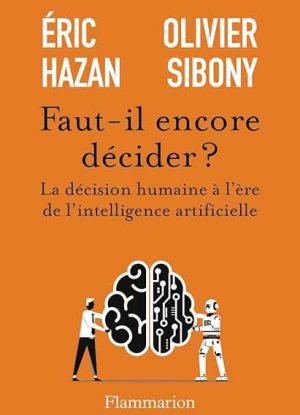 Faut-il encore décider ?: La décision humaine à l'ère de l'intelligence artificielle