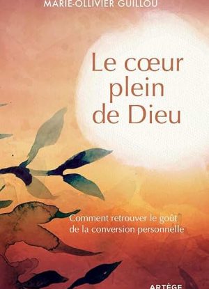 Le coeur plein de Dieu: Comment retrouver le goût de la conversion