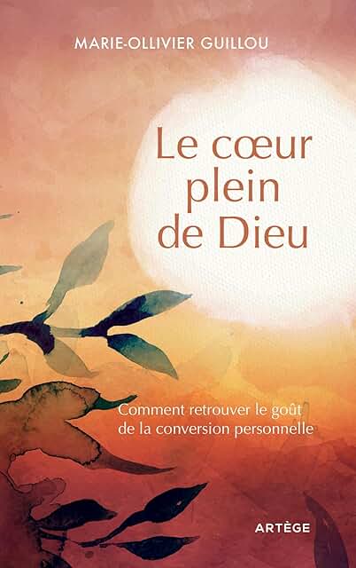 Le coeur plein de Dieu: Comment retrouver le goût de la conversion