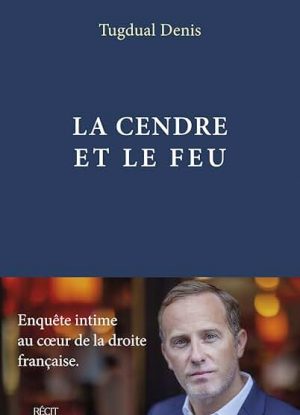 La Cendre et le feu - Enquête intime au coeur de la droite française