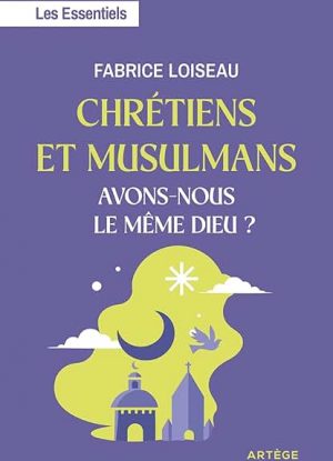 Chrétiens et musulmans, avons-nous le même Dieu ?